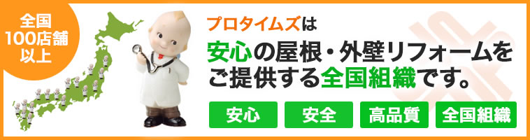 全国100店舗以上｜プロタイムズは安心の屋根・外壁リフォームをご提供する全国組織です。｜安心・安全・高品質・全国組織