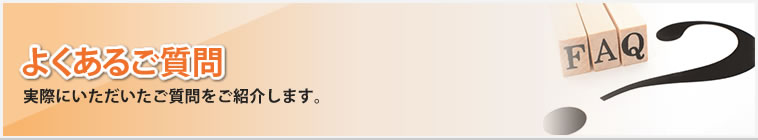 よくあるご質問｜実際にいただいたご質問を紹介いたします。